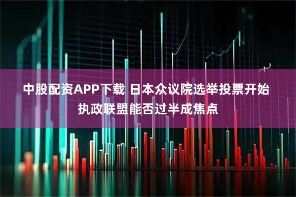 中股配资APP下载 日本众议院选举投票开始 执政联盟能否过半成焦点