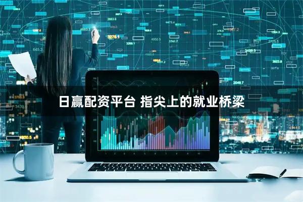 日赢配资平台 指尖上的就业桥梁