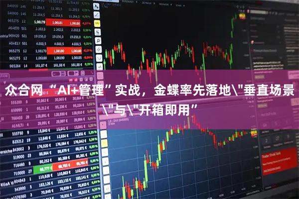 众合网 “AI+管理”实战，金蝶率先落地＂垂直场景＂与＂开箱即用”